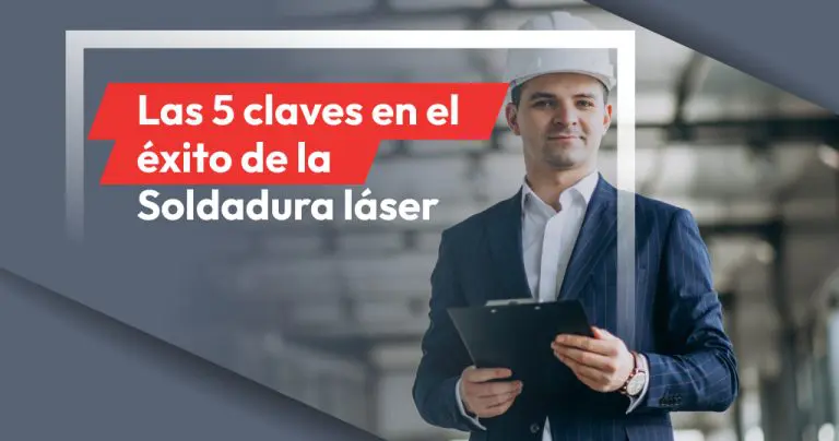 Las 5 claves en el éxito de la Soldadura láser