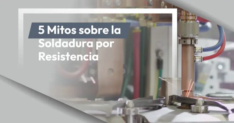5 Mitos sobre la Soldadura por Resistencia