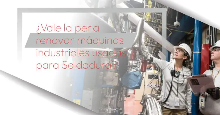 ¿Vale la pena renovar máquinas industriales usadas para Soldadura?