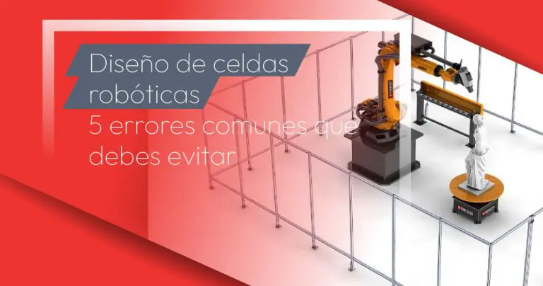 Diseño de celdas robóticas: 5 errores comunes que debes evitar