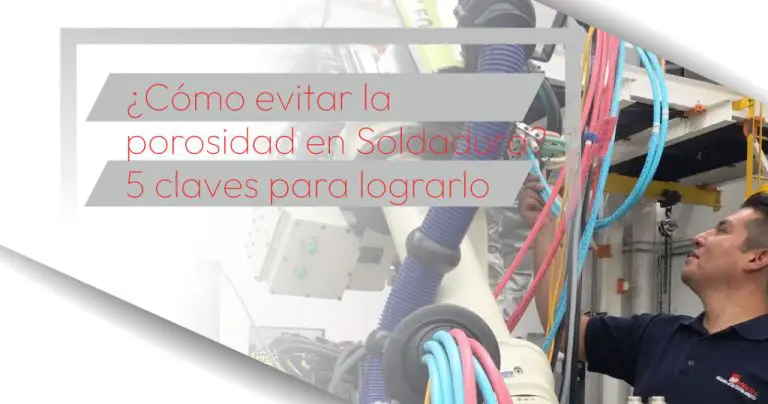 ¿Cómo evitar la porosidad en Soldadura? 5 claves para lograrlo