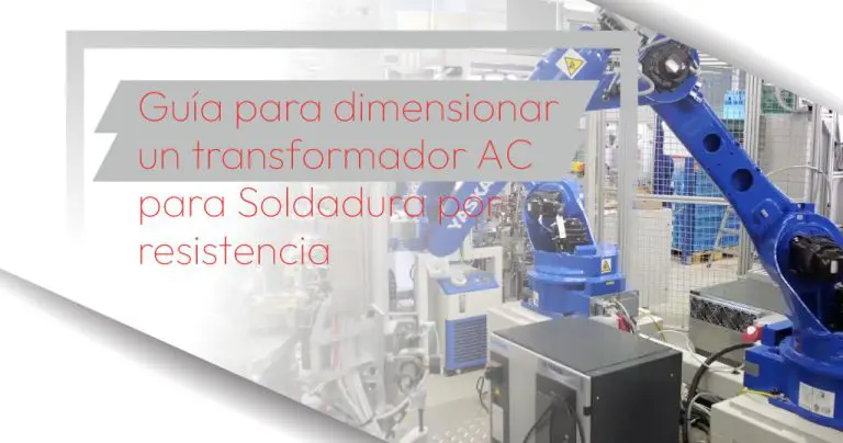Guía para dimensionar un transformador AC para Soldadura por resistencia