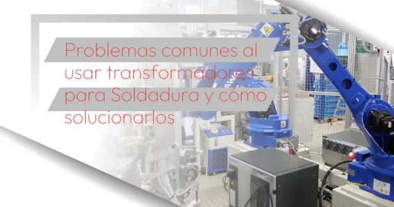Problemas comunes al usar transformadores para Soldadura y cómo solucionarlos