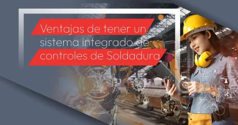 Ventajas de tener un sistema integrado de controles de Soldadura