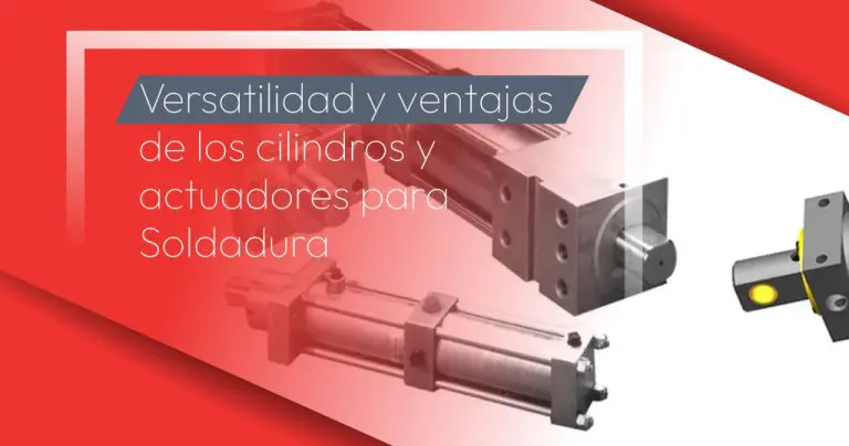 Versatilidad y ventajas de los cilindros y actuadores para Soldadura
