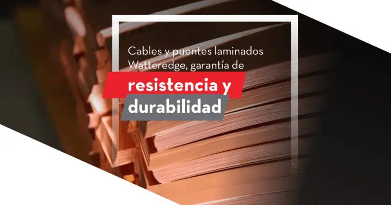 Cables y puentes laminados Watteredge: Garantía de resistencia y durabilidad