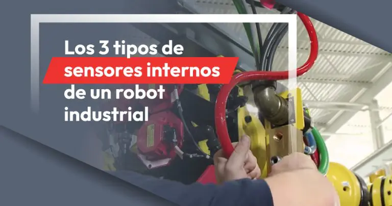 Los 3 tipos de sensores internos de un robot industrial