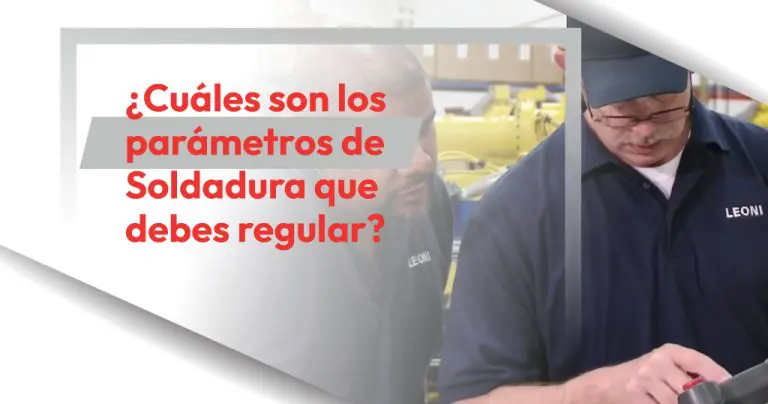 ¿Cuáles son los parámetros de Soldadura que debes regular?