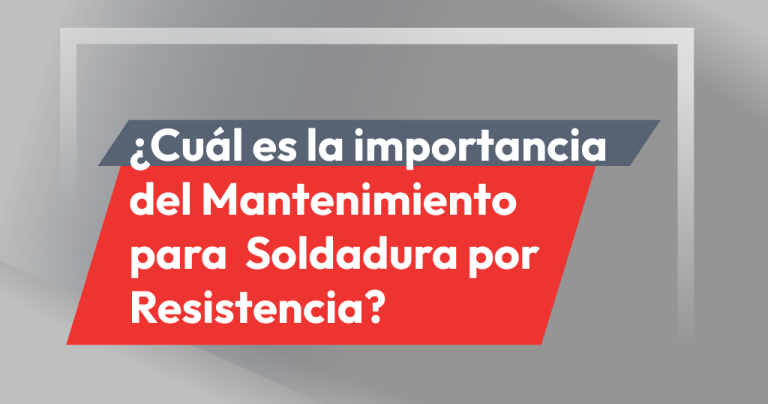 Importancia del Mantenimiento para Soldadura por Resistencia