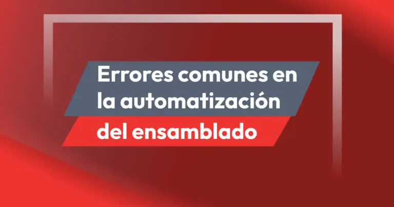 Errores más comunes al automatizar procesos de ensamblado y como evitarlos