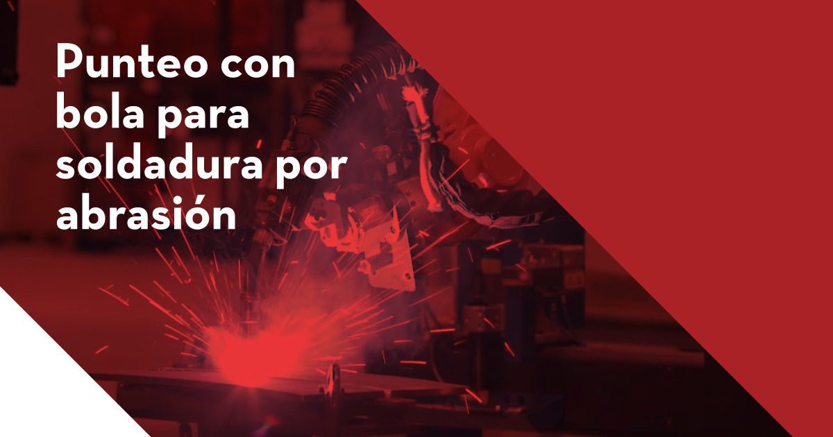 Por qué puntear con bola antes de soldar por abrasión? - BFMX