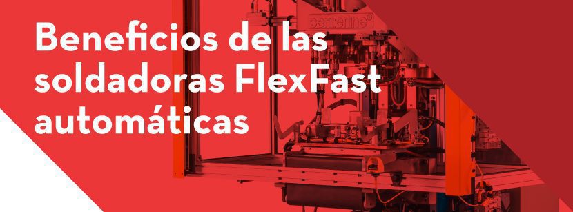 Beneficios de instalar una soldadora automática FlexFast en manufactura
