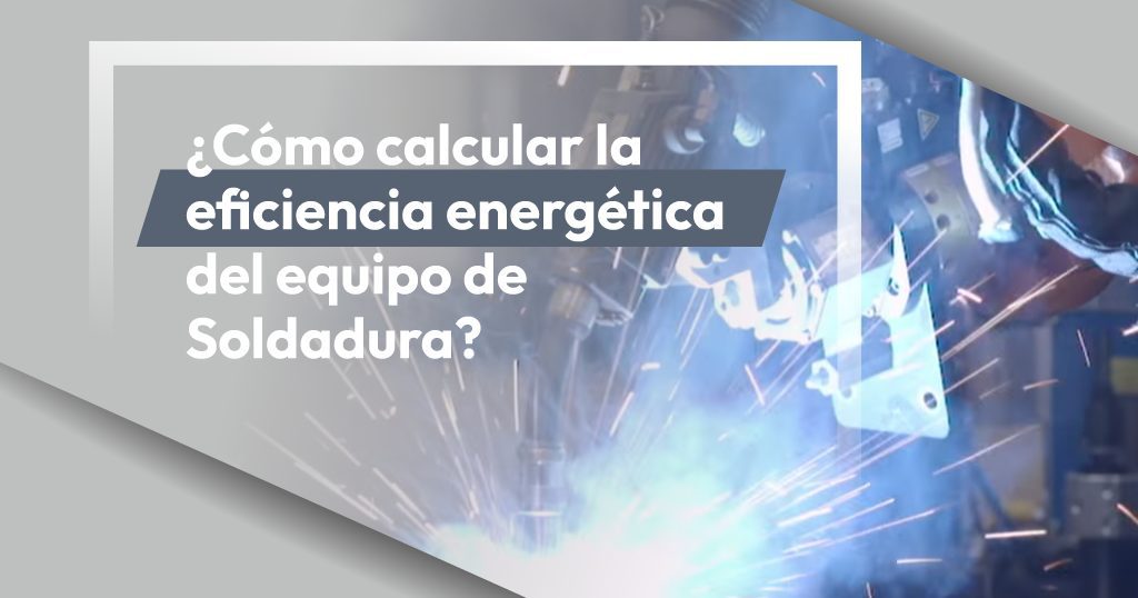 ¿Cómo calcular la eficiencia energética del equipo de Soldadura?