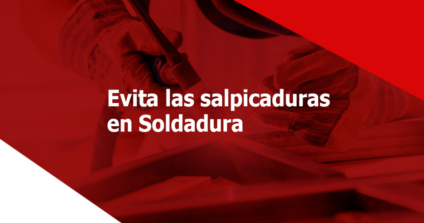 5 tips para evitar las salpicaduras en Soldadura
