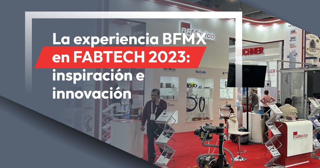 La experiencia BFMX en FABTECH 2023: Inspiración e innovación